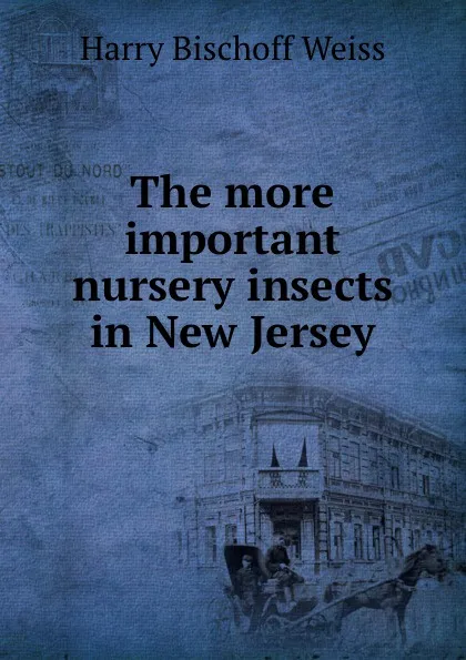 Обложка книги The more important nursery insects in New Jersey, Harry Bischoff Weiss