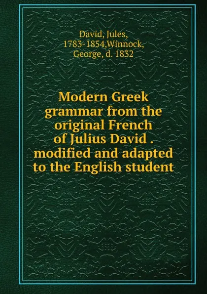 Обложка книги Modern Greek grammar from the original French of Julius David . modified and adapted to the English student, Jules David