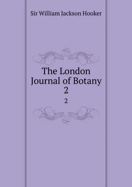 Обложка книги The London Journal of Botany. 2, William Jackson Hooker