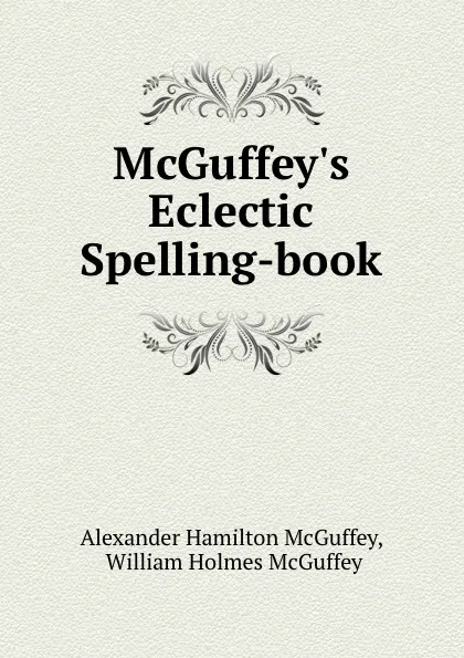 Обложка книги McGuffey.s Eclectic Spelling-book, Alexander Hamilton McGuffey