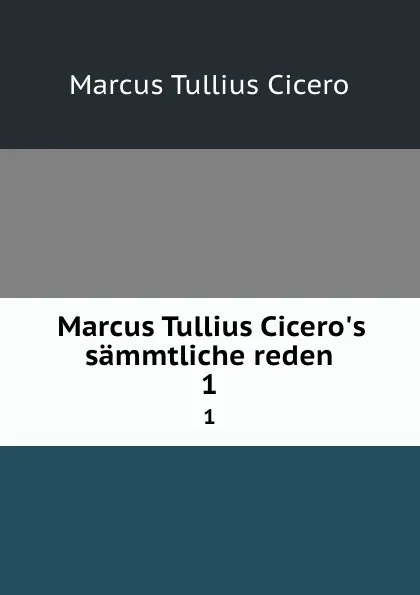 Обложка книги Marcus Tullius Cicero.s sammtliche reden. 1, Marcus Tullius Cicero