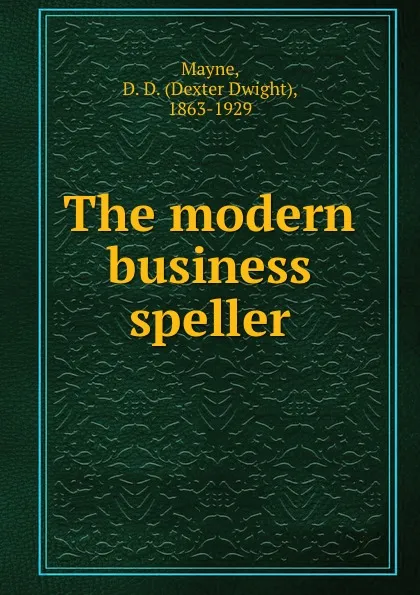 Обложка книги The modern business speller, Dexter Dwight Mayne