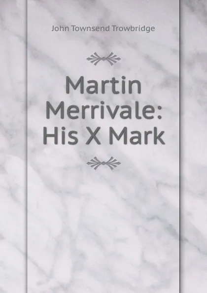 Обложка книги Martin Merrivale: His X Mark, J. T. Trowbridge