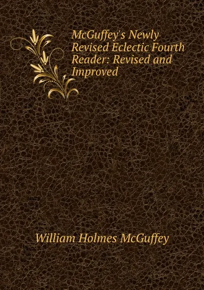 Обложка книги McGuffey.s Newly Revised Eclectic Fourth Reader: Revised and Improved, William Holmes McGuffey