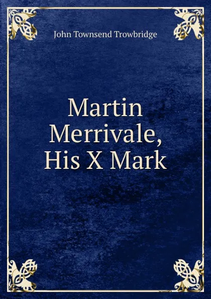 Обложка книги Martin Merrivale, His X Mark, J. T. Trowbridge