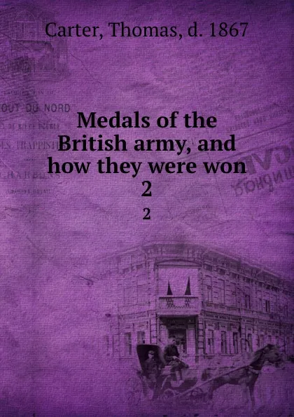 Обложка книги Medals of the British army, and how they were won. 2, Thomas Carter