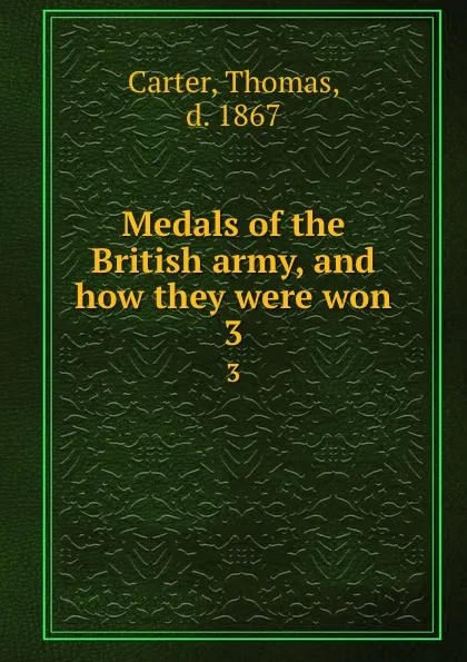 Обложка книги Medals of the British army, and how they were won. 3, Thomas Carter