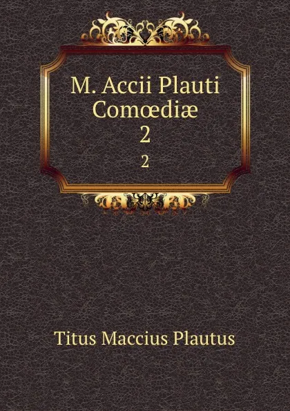 Обложка книги M. Accii Plauti Comoediae. 2, Titus Maccius Plautus