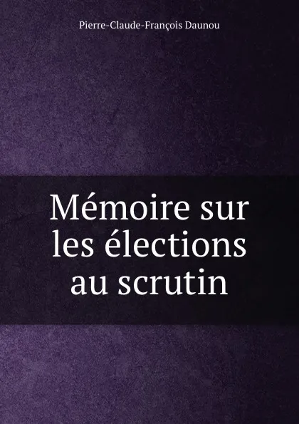 Обложка книги Memoire sur les elections au scrutin, Pierre-Claude-François Daunou