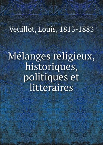 Обложка книги Melanges religieux, historiques, politiques et litteraires, Louis Veuillot