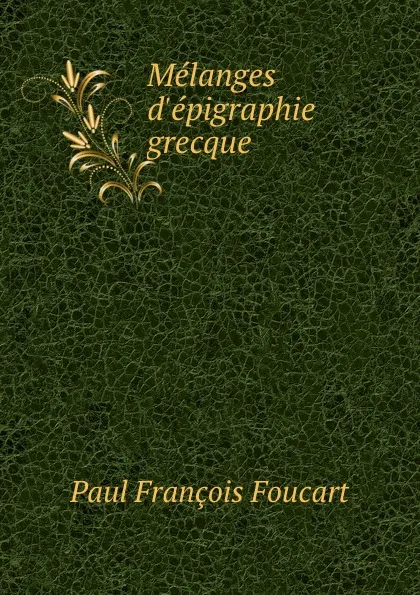 Обложка книги Melanges d.epigraphie grecque, Paul François Foucart