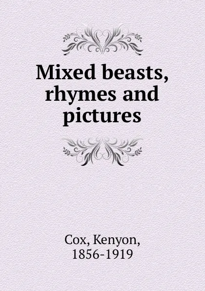 Обложка книги Mixed beasts, rhymes and pictures, Kenyon Cox