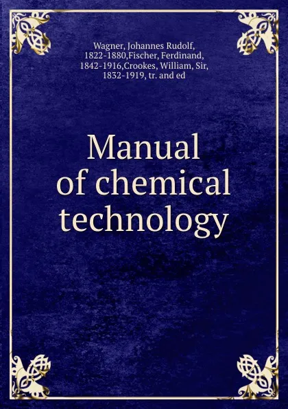 Обложка книги Manual of chemical technology, Johannes Rudolf Wagner