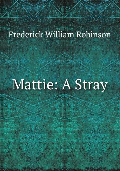 Обложка книги Mattie: A Stray, Frederick William Robinson