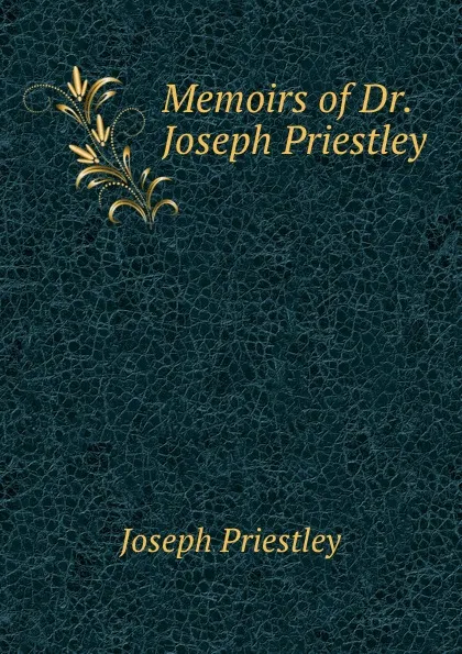 Обложка книги Memoirs of Dr. Joseph Priestley, Joseph Priestley