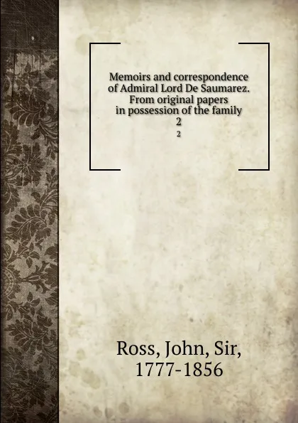 Обложка книги Memoirs and correspondence of Admiral Lord De Saumarez. From original papers in possession of the family. 2, John Ross