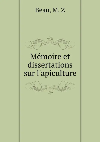 Обложка книги Memoire et dissertations sur l.apiculture, M.Z. Beau