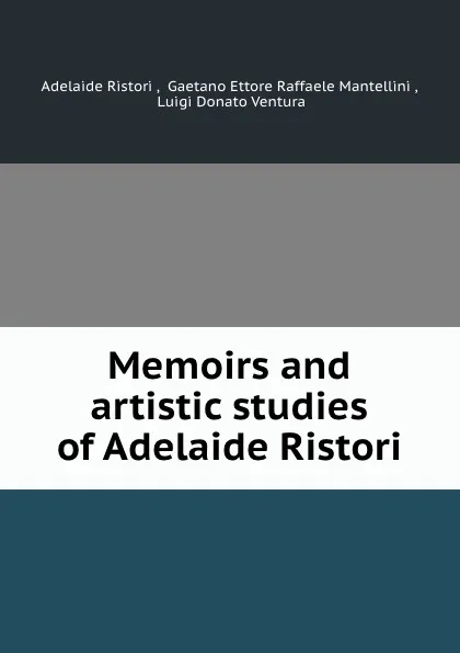 Обложка книги Memoirs and artistic studies of Adelaide Ristori, Adelaide Ristori