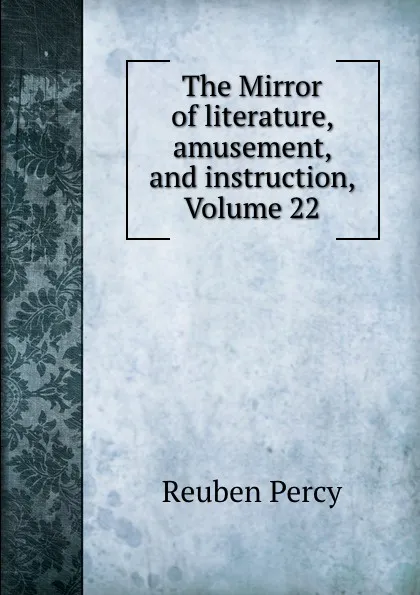 Обложка книги The Mirror of literature, amusement, and instruction, Volume 22, Reuben Percy