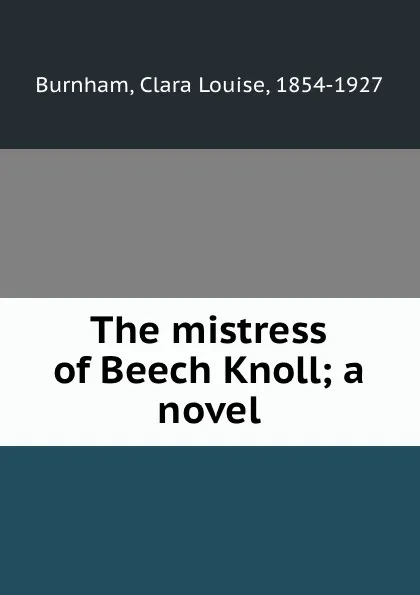 Обложка книги The mistress of Beech Knoll; a novel, Clara Louise Burnham