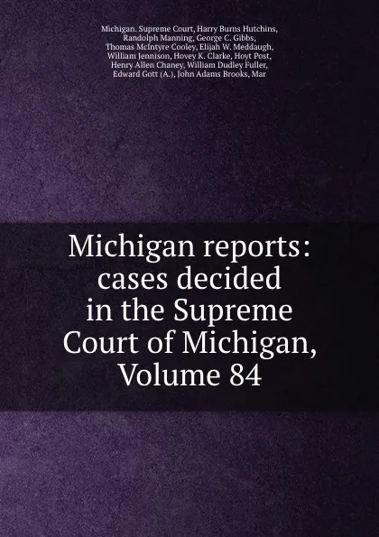 Обложка книги Michigan reports: cases decided in the Supreme Court of Michigan, Volume 84, Michigan. Supreme Court