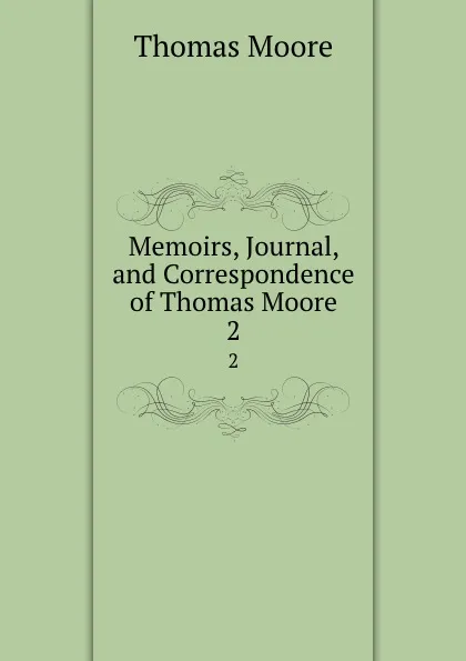 Обложка книги Memoirs, Journal, and Correspondence of Thomas Moore. 2, Thomas Moore