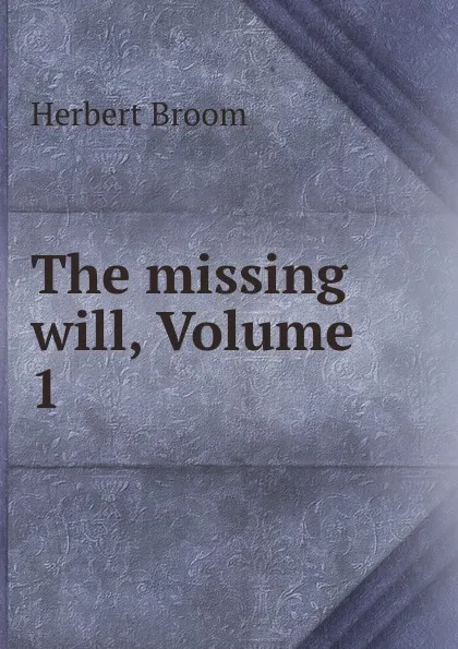 Обложка книги The missing will, Volume 1, Herbert Broom