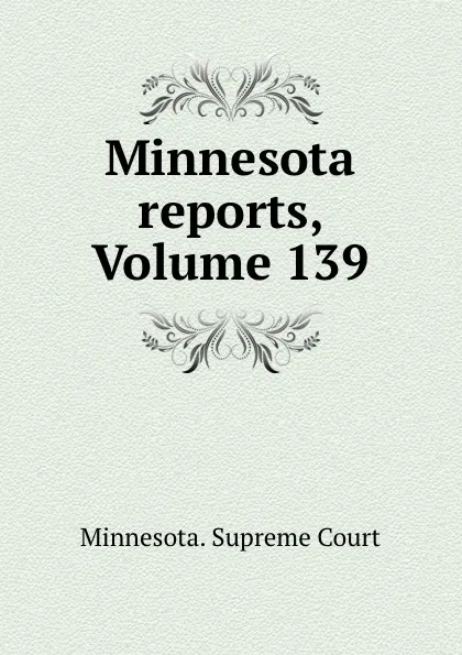 Обложка книги Minnesota reports, Volume 139, Minnesota. Supreme Court