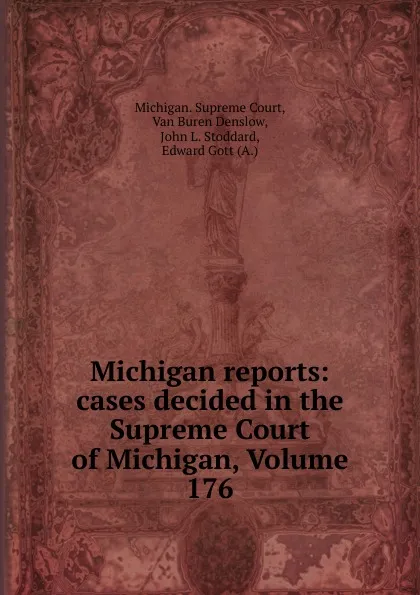 Обложка книги Michigan reports: cases decided in the Supreme Court of Michigan, Volume 176, Michigan. Supreme Court