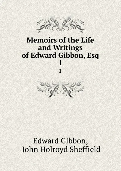 Обложка книги Memoirs of the Life and Writings of Edward Gibbon, Esq. 1, Edward Gibbon