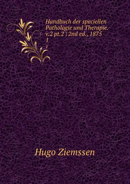 Обложка книги Handbuch der speciellen Pathologie und Therapie. v.2 pt.2 . 2nd ed., 1875. 1, Hugo Ziemssen