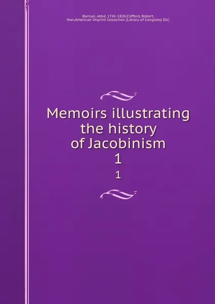 Обложка книги Memoirs illustrating the history of Jacobinism. 1, abbé Barruel