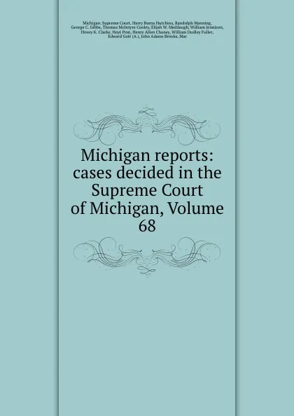 Обложка книги Michigan reports: cases decided in the Supreme Court of Michigan, Volume 68, Michigan. Supreme Court