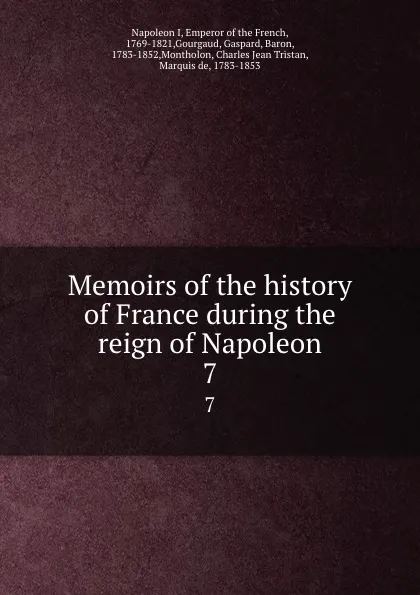 Обложка книги Memoirs of the history of France during the reign of Napoleon. 7, Napoleon I