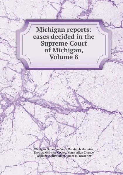 Обложка книги Michigan reports: cases decided in the Supreme Court of Michigan, Volume 8, Michigan. Supreme Court