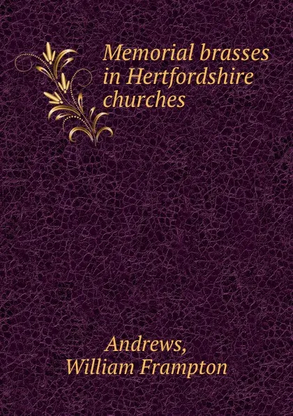 Обложка книги Memorial brasses in Hertfordshire churches, William Frampton Andrews