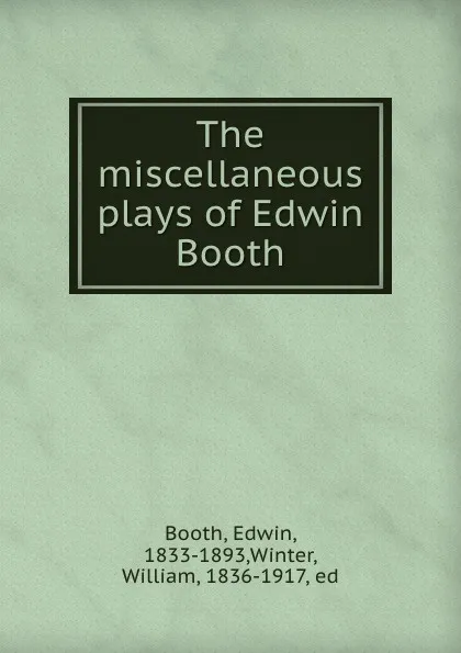 Обложка книги The miscellaneous plays of Edwin Booth, Edwin Booth