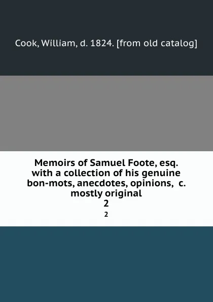 Обложка книги Memoirs of Samuel Foote, esq. with a collection of his genuine bon-mots, anecdotes, opinions, .c. mostly original. 2, William Cook