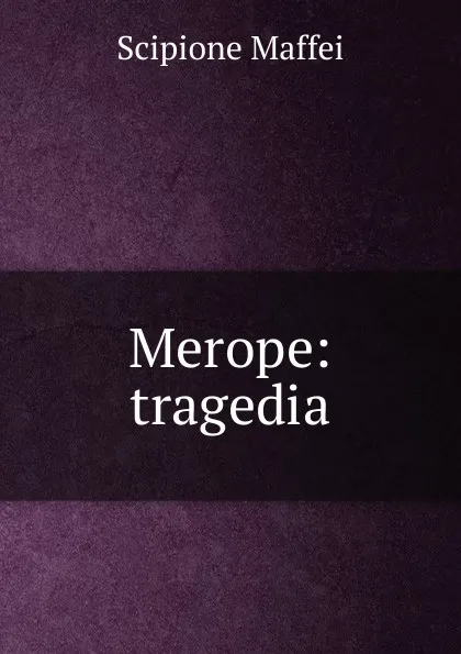 Обложка книги Merope: tragedia, Scipione Maffei