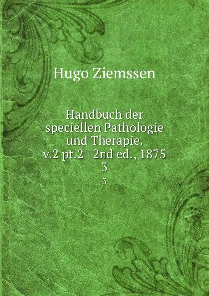 Обложка книги Handbuch der speciellen Pathologie und Therapie. v.2 pt.2 . 2nd ed., 1875. 3, Hugo Ziemssen