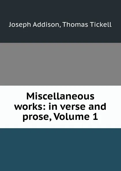 Обложка книги Miscellaneous works: in verse and prose, Volume 1, Joseph Addison