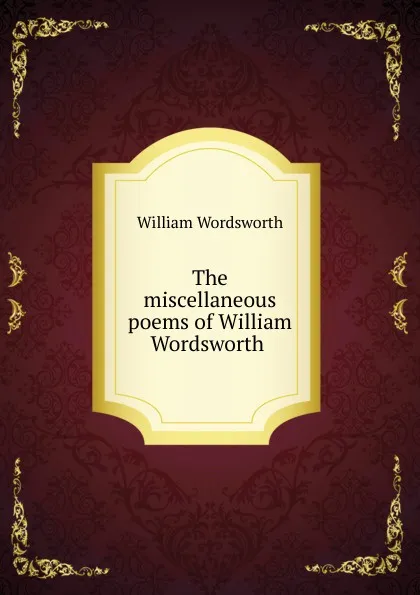 Обложка книги The miscellaneous poems of William Wordsworth, Wordsworth William