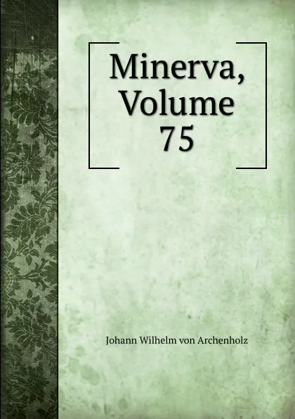 Обложка книги Minerva, Volume 75, Johann Wilhelm von Archenholz