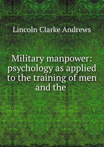 Обложка книги Military manpower: psychology as applied to the training of men and the ., Lincoln Clarke Andrews