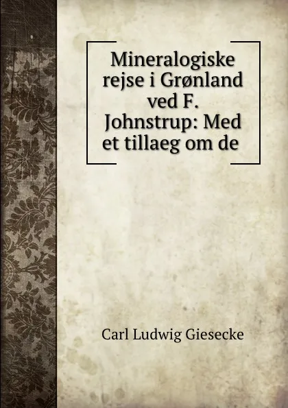 Обложка книги Mineralogiske rejse i Gr.nland ved F. Johnstrup: Med et tillaeg om de ., Carl Ludwig Giesecke