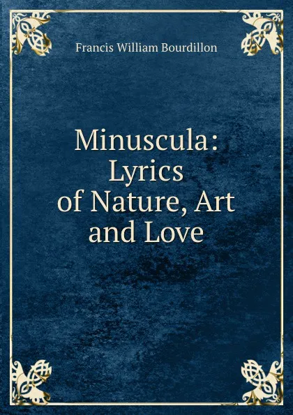 Обложка книги Minuscula: Lyrics of Nature, Art and Love, Francis William Bourdillon