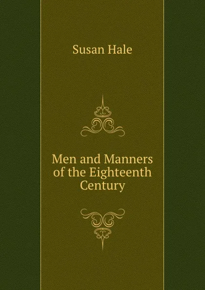 Обложка книги Men and Manners of the Eighteenth Century, Susan Hale