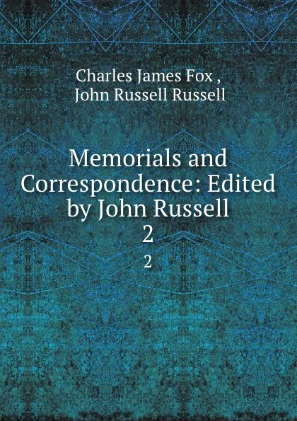 Обложка книги Memorials and Correspondence: Edited by John Russell. 2, Charles James Fox