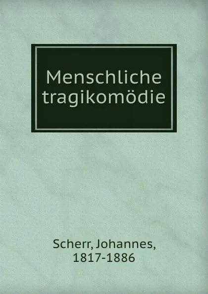 Обложка книги Menschliche tragikomodie, Johannes Scherr