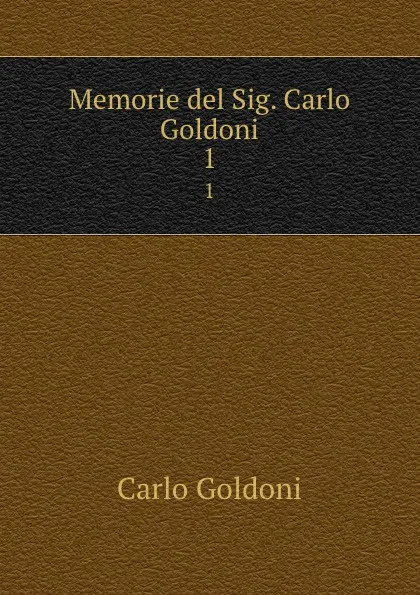 Обложка книги Memorie del Sig. Carlo Goldoni. 1, Carlo Goldoni